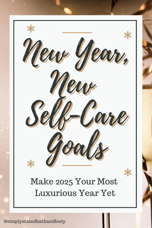 New Year, New Self-Care Goals: Make 2025 Your Most Luxurious Year Yet