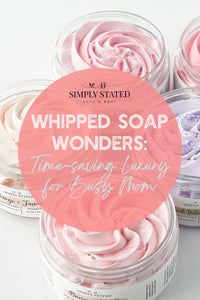 Whipped Soap Wonders: Time-saving Luxury for Busy Moms